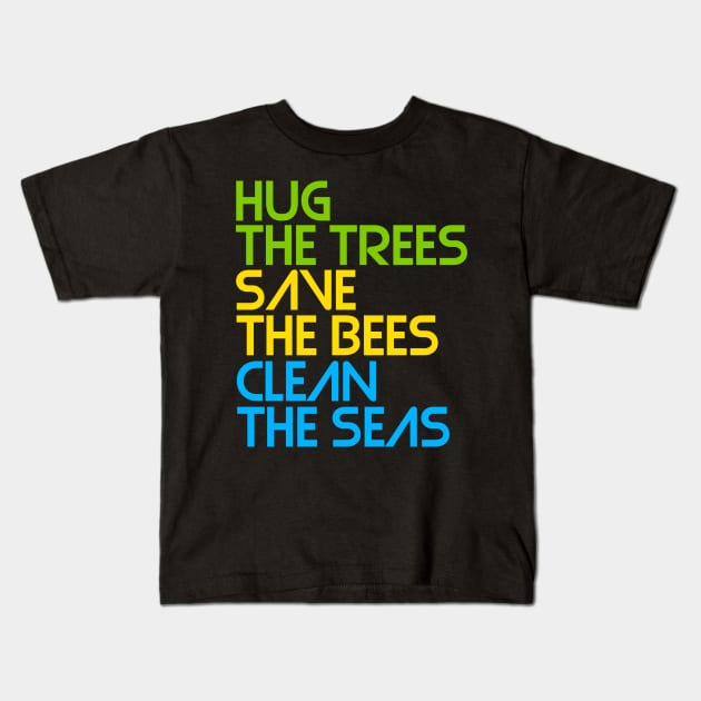 Hug the Trees, Save the Bees, Clean the Seas Kids T-Shirt by darklordpug